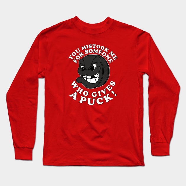 Funny Crazy Puck YOU MISTOOK ME FOR SOMEONE WHO GIVES A PUCK Long Sleeve T-Shirt by ScottyGaaDo